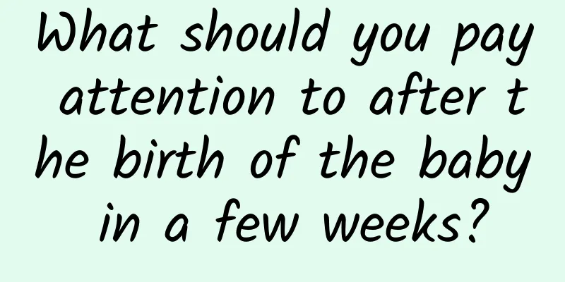 What should you pay attention to after the birth of the baby in a few weeks?