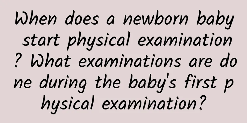 When does a newborn baby start physical examination? What examinations are done during the baby's first physical examination?