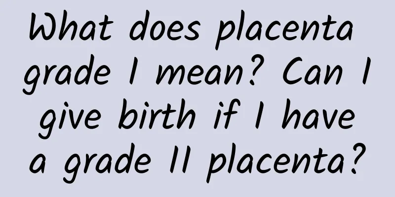 What does placenta grade I mean? Can I give birth if I have a grade II placenta?