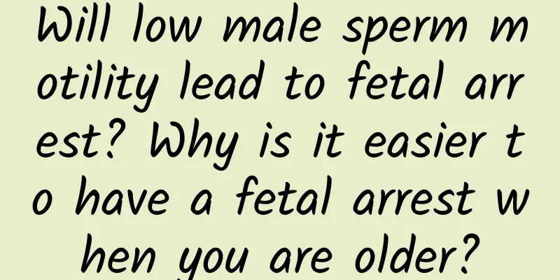 Will low male sperm motility lead to fetal arrest? Why is it easier to have a fetal arrest when you are older?