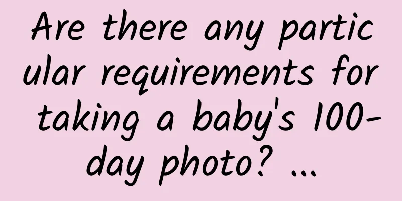 Are there any particular requirements for taking a baby's 100-day photo? ...