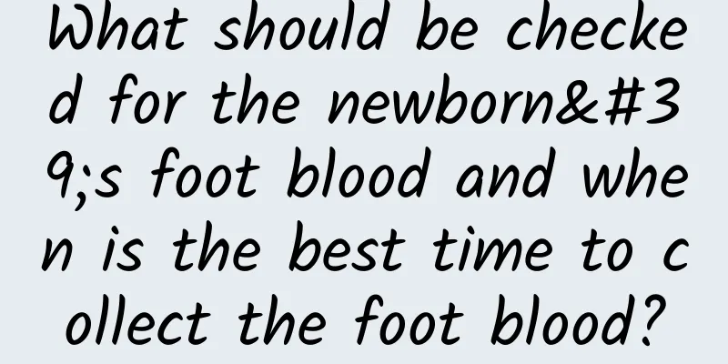 What should be checked for the newborn's foot blood and when is the best time to collect the foot blood?