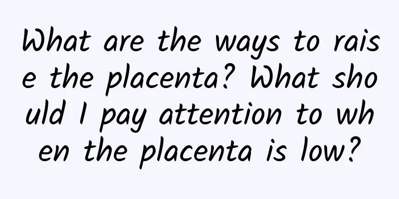 What are the ways to raise the placenta? What should I pay attention to when the placenta is low?