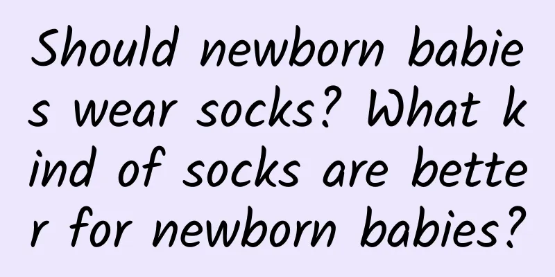 Should newborn babies wear socks? What kind of socks are better for newborn babies?