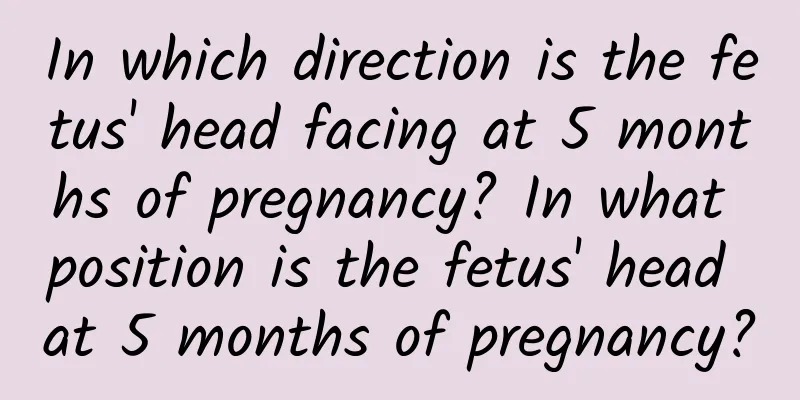 In which direction is the fetus' head facing at 5 months of pregnancy? In what position is the fetus' head at 5 months of pregnancy?