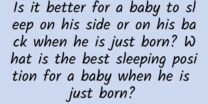 Is it better for a baby to sleep on his side or on his back when he is just born? What is the best sleeping position for a baby when he is just born?