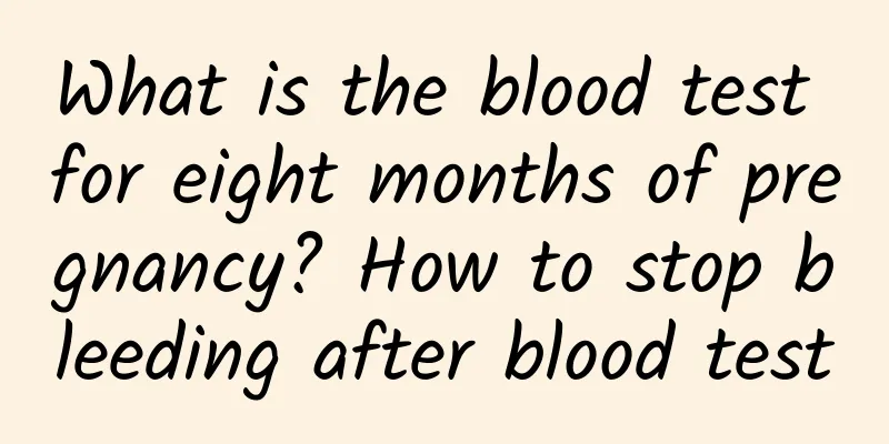 What is the blood test for eight months of pregnancy? How to stop bleeding after blood test