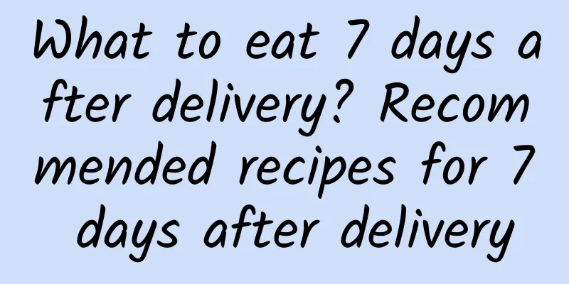 What to eat 7 days after delivery? Recommended recipes for 7 days after delivery