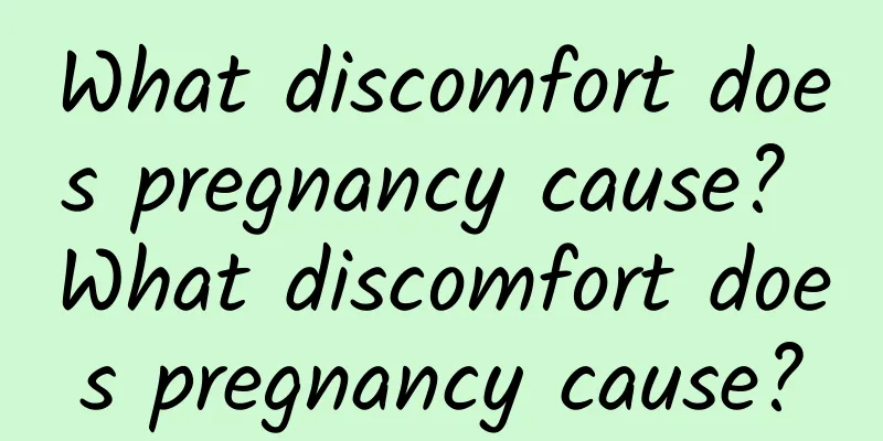 What discomfort does pregnancy cause? What discomfort does pregnancy cause?