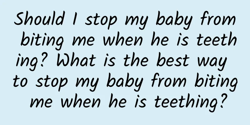 Should I stop my baby from biting me when he is teething? What is the best way to stop my baby from biting me when he is teething?