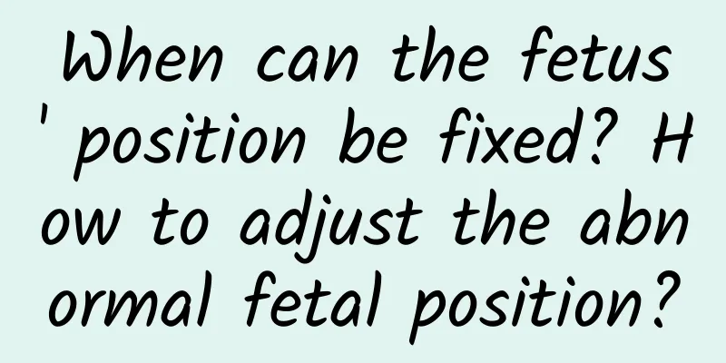 When can the fetus' position be fixed? How to adjust the abnormal fetal position?
