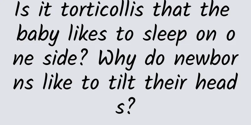 Is it torticollis that the baby likes to sleep on one side? Why do newborns like to tilt their heads?