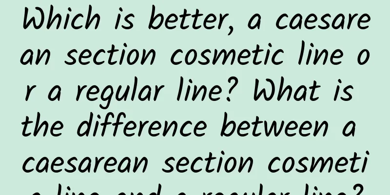 Which is better, a caesarean section cosmetic line or a regular line? What is the difference between a caesarean section cosmetic line and a regular line?