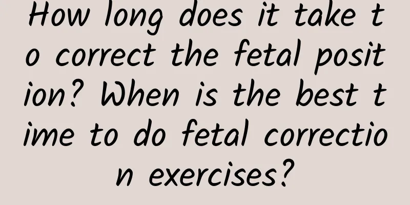 How long does it take to correct the fetal position? When is the best time to do fetal correction exercises?