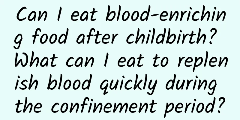 Can I eat blood-enriching food after childbirth? What can I eat to replenish blood quickly during the confinement period?