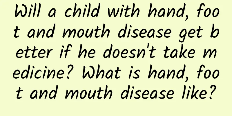 Will a child with hand, foot and mouth disease get better if he doesn't take medicine? What is hand, foot and mouth disease like?