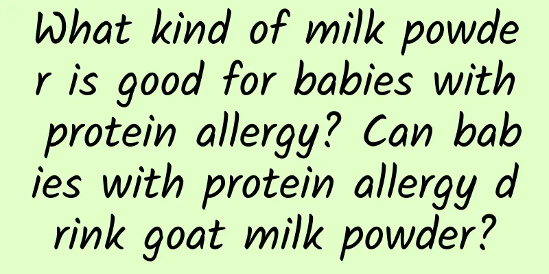 What kind of milk powder is good for babies with protein allergy? Can babies with protein allergy drink goat milk powder?