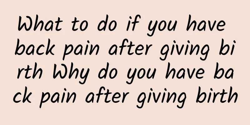 What to do if you have back pain after giving birth Why do you have back pain after giving birth