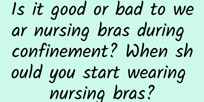 Is it good or bad to wear nursing bras during confinement? When should you start wearing nursing bras?