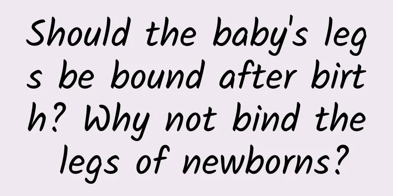 Should the baby's legs be bound after birth? Why not bind the legs of newborns?
