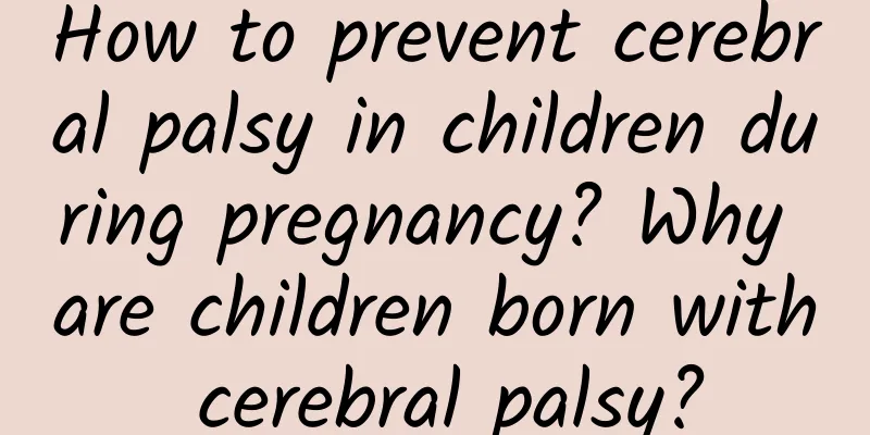 How to prevent cerebral palsy in children during pregnancy? Why are children born with cerebral palsy?