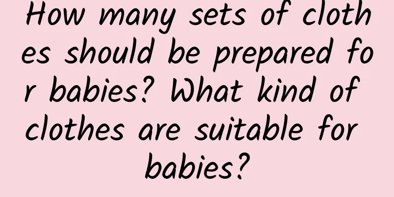 How many sets of clothes should be prepared for babies? What kind of clothes are suitable for babies?