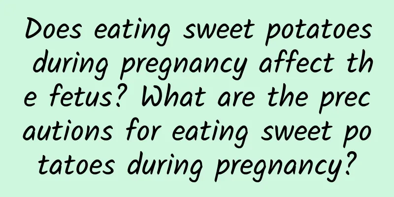Does eating sweet potatoes during pregnancy affect the fetus? What are the precautions for eating sweet potatoes during pregnancy?