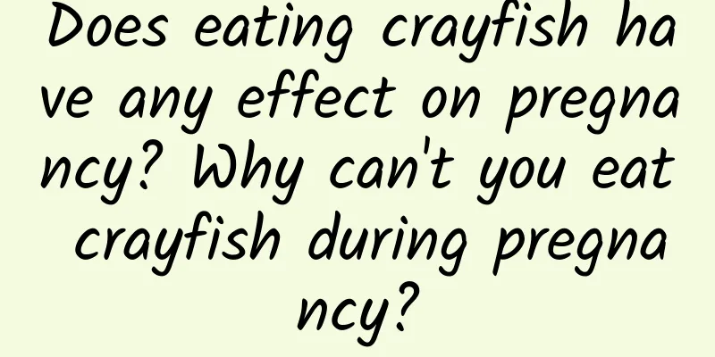 Does eating crayfish have any effect on pregnancy? Why can't you eat crayfish during pregnancy?