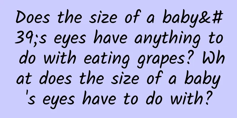 Does the size of a baby's eyes have anything to do with eating grapes? What does the size of a baby's eyes have to do with?