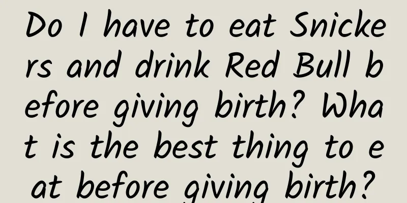Do I have to eat Snickers and drink Red Bull before giving birth? What is the best thing to eat before giving birth?