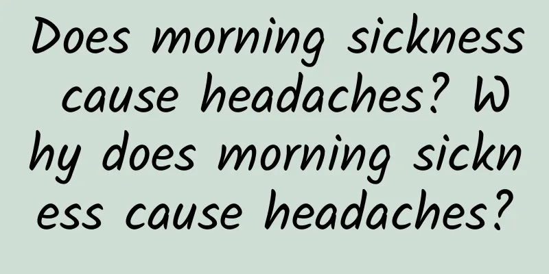Does morning sickness cause headaches? Why does morning sickness cause headaches?