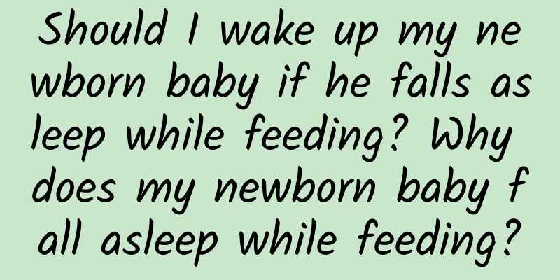 Should I wake up my newborn baby if he falls asleep while feeding? Why does my newborn baby fall asleep while feeding?