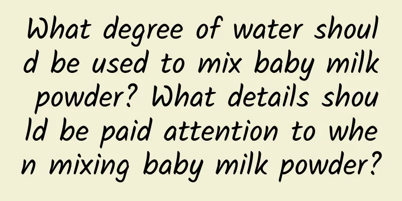 What degree of water should be used to mix baby milk powder? What details should be paid attention to when mixing baby milk powder?