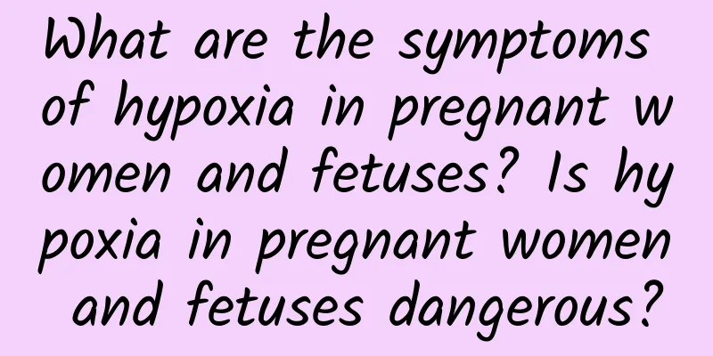 What are the symptoms of hypoxia in pregnant women and fetuses? Is hypoxia in pregnant women and fetuses dangerous?