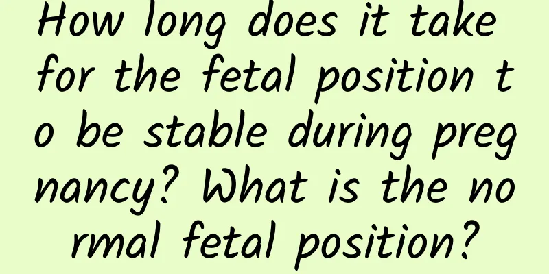 How long does it take for the fetal position to be stable during pregnancy? What is the normal fetal position?