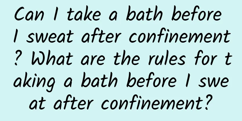Can I take a bath before I sweat after confinement? What are the rules for taking a bath before I sweat after confinement?