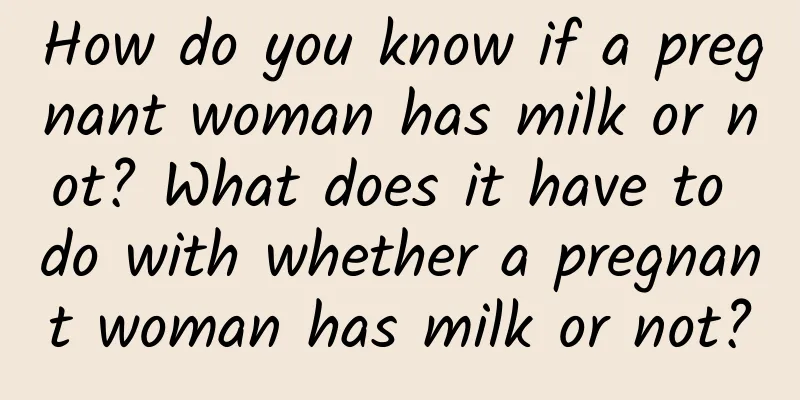 How do you know if a pregnant woman has milk or not? What does it have to do with whether a pregnant woman has milk or not?