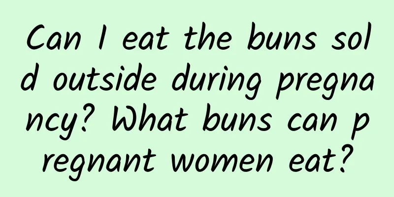 Can I eat the buns sold outside during pregnancy? What buns can pregnant women eat?