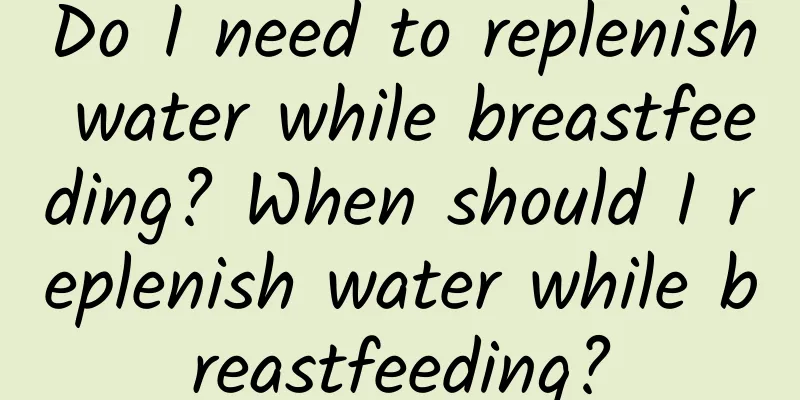 Do I need to replenish water while breastfeeding? When should I replenish water while breastfeeding?