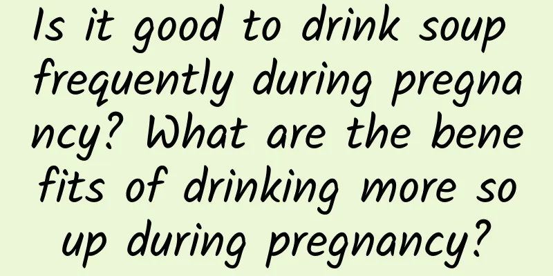 Is it good to drink soup frequently during pregnancy? What are the benefits of drinking more soup during pregnancy?