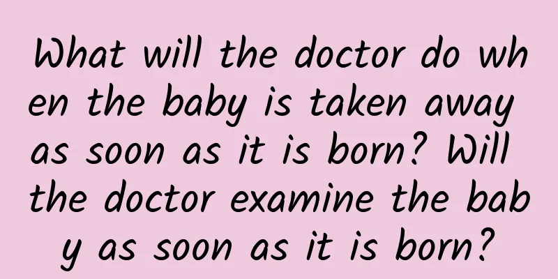 What will the doctor do when the baby is taken away as soon as it is born? Will the doctor examine the baby as soon as it is born?