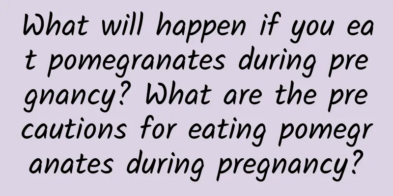 What will happen if you eat pomegranates during pregnancy? What are the precautions for eating pomegranates during pregnancy?