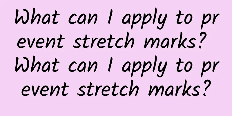 What can I apply to prevent stretch marks? What can I apply to prevent stretch marks?