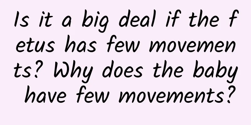 Is it a big deal if the fetus has few movements? Why does the baby have few movements?