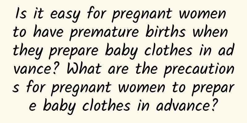 Is it easy for pregnant women to have premature births when they prepare baby clothes in advance? What are the precautions for pregnant women to prepare baby clothes in advance?