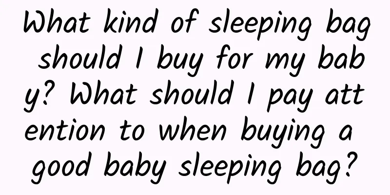 What kind of sleeping bag should I buy for my baby? What should I pay attention to when buying a good baby sleeping bag?
