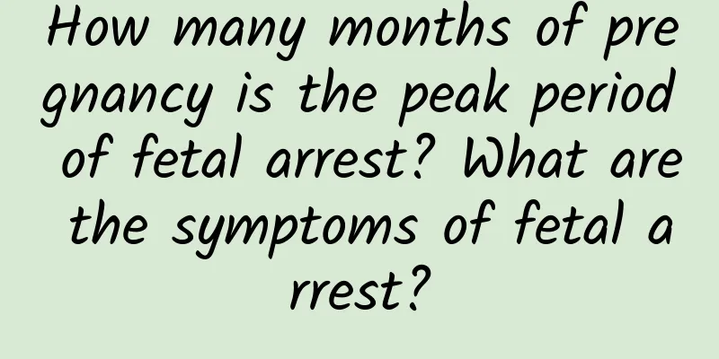 How many months of pregnancy is the peak period of fetal arrest? What are the symptoms of fetal arrest?