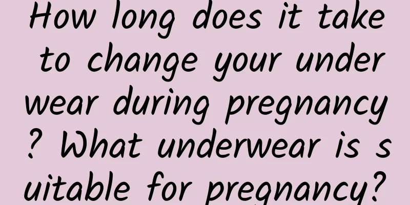How long does it take to change your underwear during pregnancy? What underwear is suitable for pregnancy?