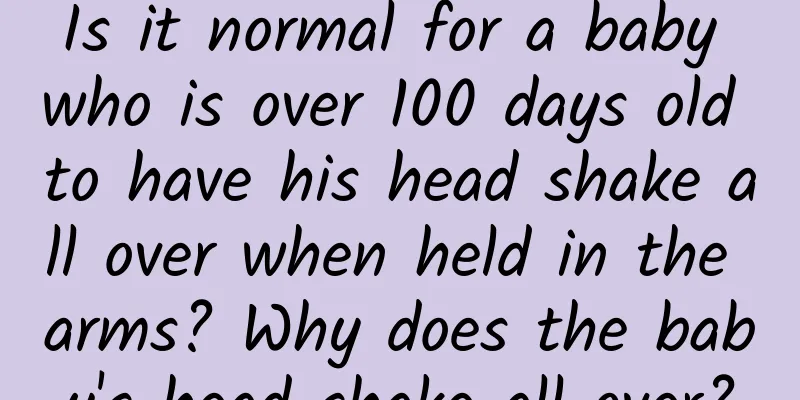 Is it normal for a baby who is over 100 days old to have his head shake all over when held in the arms? Why does the baby's head shake all over?