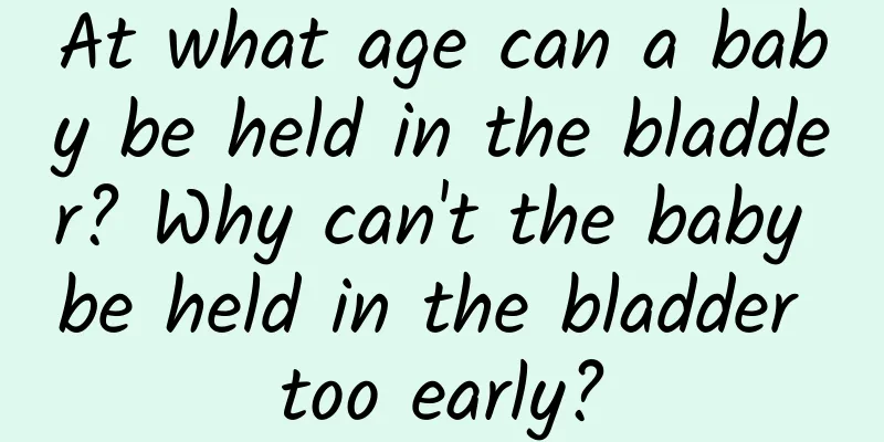 At what age can a baby be held in the bladder? Why can't the baby be held in the bladder too early?